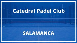 Catedral Padel Club - Salamanca